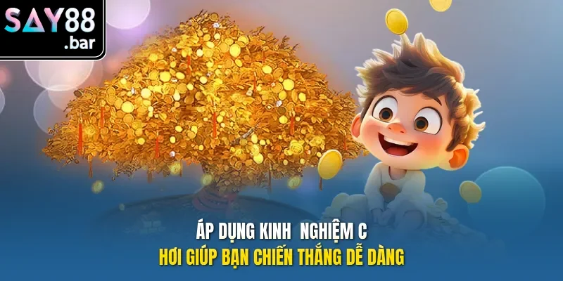 Áp dụng kinh  nghiệm chơi giúp bạn chiến thắng dễ dàng.