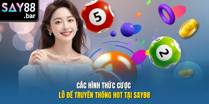 Các hình thức cược lô đề truyền thống hot tại Say88