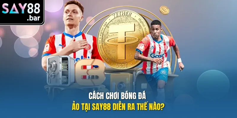 Cách chơi bóng đá ảo tại Say88 diễn ra thế nào?