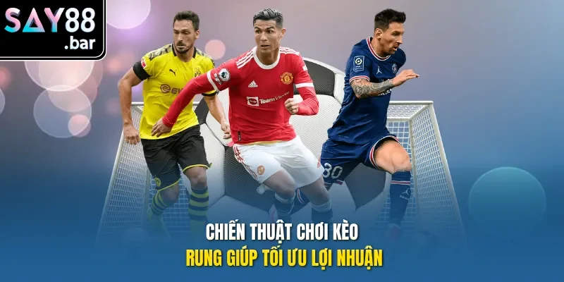 Chiến thuật chơi kèo rung là gì giúp tối ưu lợi nhuận