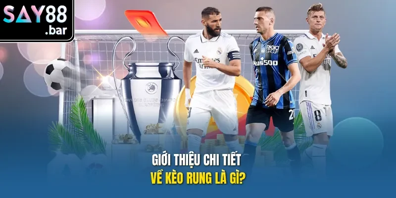 Giới thiệu chi tiết về kèo rung là gì?