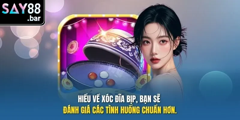 Hiểu về xóc đĩa bịp, bạn sẽ đánh giá các tình huống chuẩn hơn.
