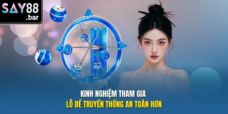 Kinh nghiệm tham gia Lô đề truyền thống an toàn hơn