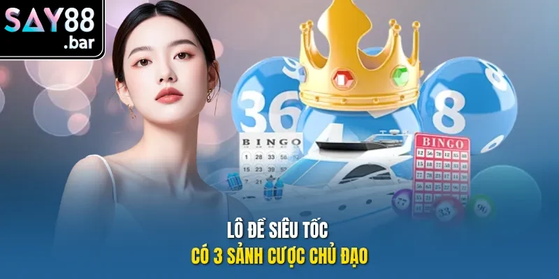Lô đề siêu tốc có 3 sảnh cược chủ đạo