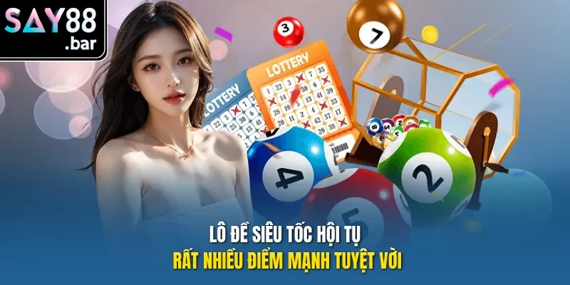 Lô đề siêu tốc hội tụ rất nhiều điểm mạnh tuyệt vời