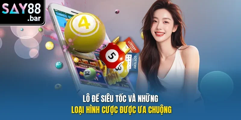Lô đề siêu tốc và những loại hình cược được ưa chuộng