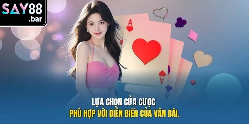 Lựa chọn cửa cược phù hợp với diễn biến của ván bài.