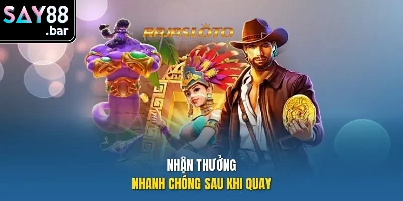 Nhận thưởng nhanh chóng sau khi quay