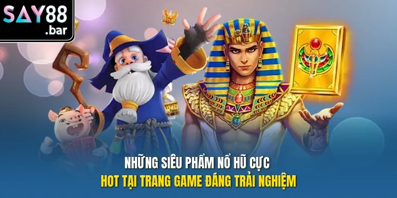 Những siêu phẩm Nổ Hũ say88 cực hot tại trang game đáng trải nghiệm