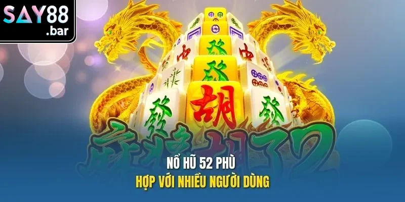 Nổ hũ 52 phù hợp với nhiều người dùng