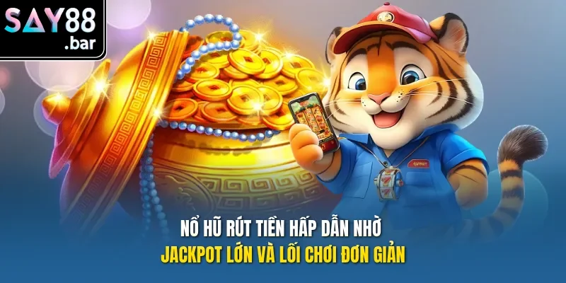 Nổ hũ rút tiền hấp dẫn nhờ jackpot lớn và lối chơi đơn giản.