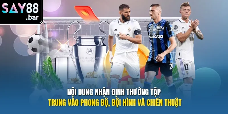 Nội dung nhận định thường tập trung vào phong độ, đội hình và chiến thuật.