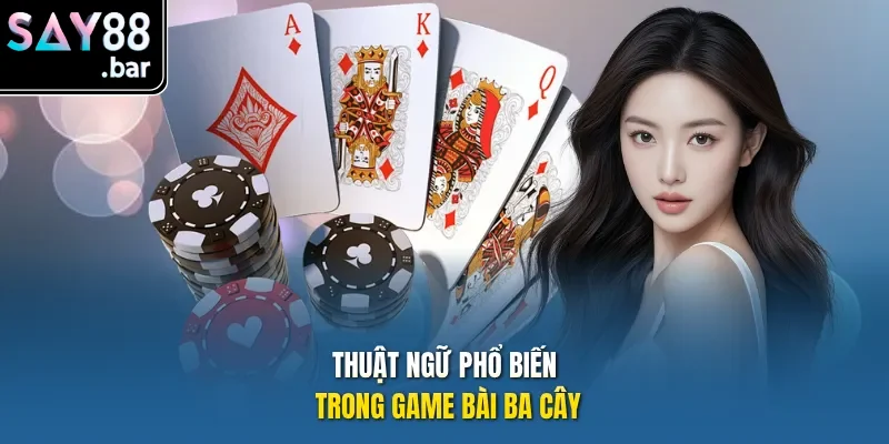 Thuật ngữ phổ biến trong game bài ba cây