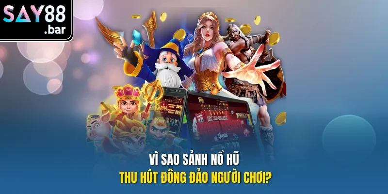 Vì sao sảnh Nổ Hũ thu hút đông đảo người chơi?