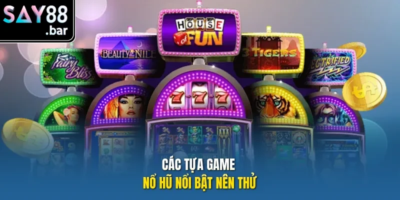 Các tựa game Nổ Hũ nổi bật nên thử