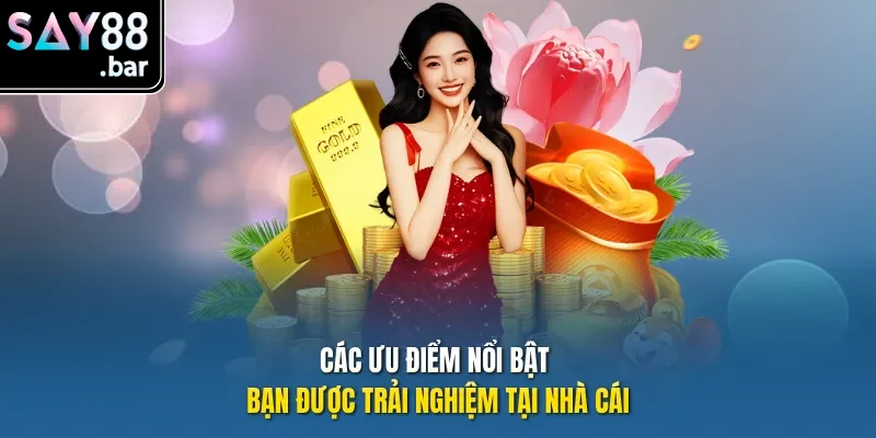 Các ưu điểm nổi bật bạn được trải nghiệm tại nhà cái