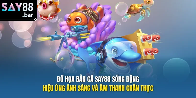 Đồ họa Bắn Cá Say88 sống động, hiệu ứng ánh sáng và âm thanh chân thực.