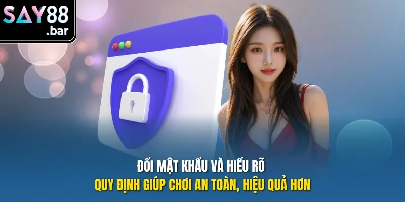 Đổi mật khẩu và hiểu rõ quy định giúp chơi an toàn, hiệu quả hơn.