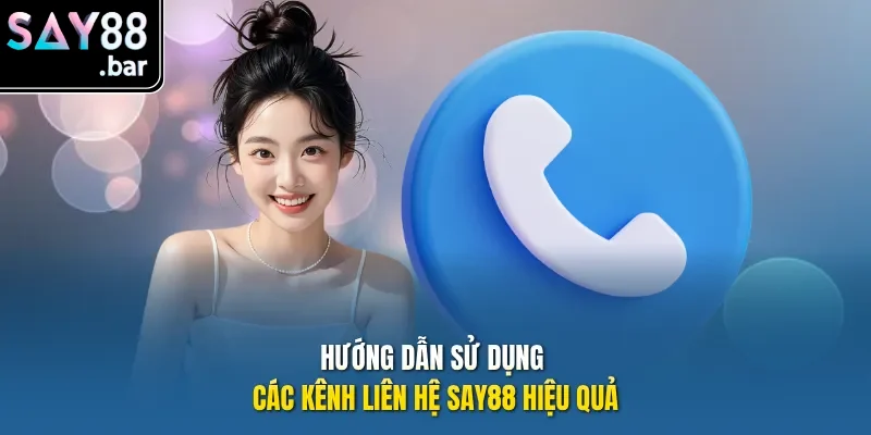 Hướng dẫn sử dụng các kênh liên hệ Say88 hiệu quả