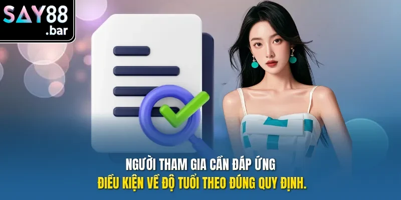 Người tham gia cần đáp ứng điều kiện về độ tuổi theo đúng quy định.