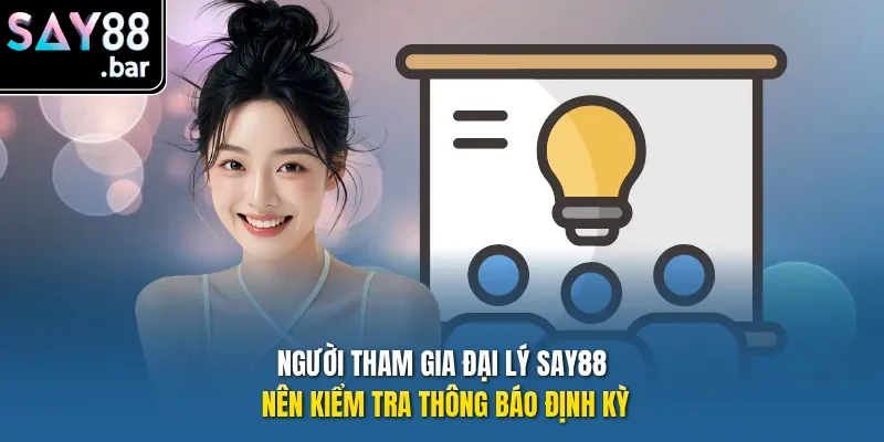 Người tham gia đại lý Say88 nên kiểm tra thông báo định kỳ.