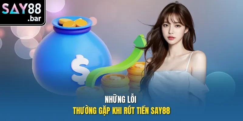 Những lỗi người dùng thường mắc phải khi rút tiền Say88