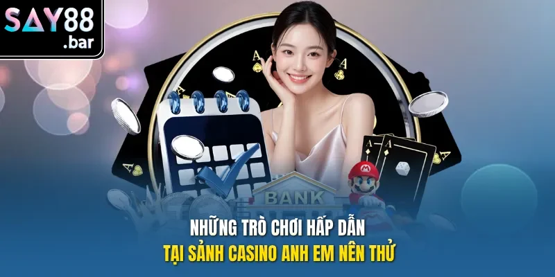 Những trò chơi hấp dẫn tại sảnh Casino anh em nên thử