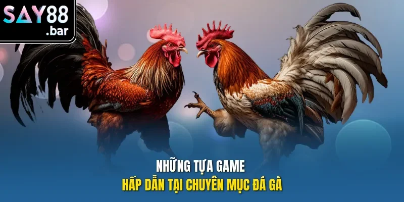 Những tựa game hấp dẫn tại chuyên mục Đá Gà