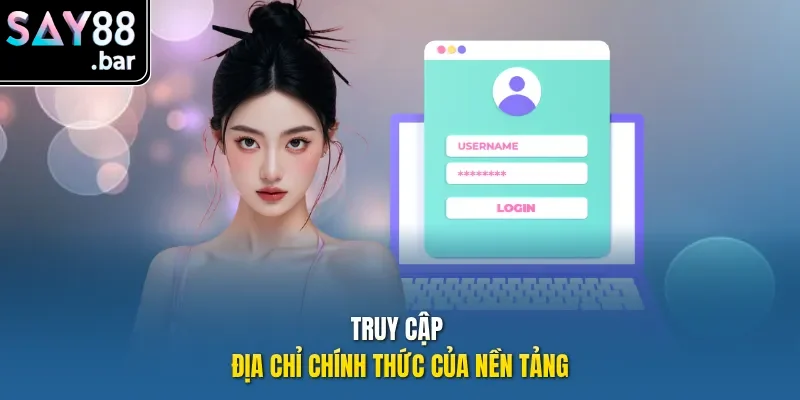 Truy cập địa chỉ chính thức của nền tảng