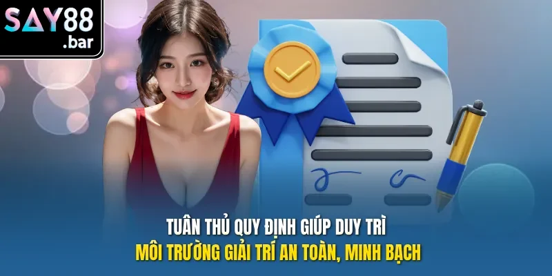 Tuân thủ quy định giúp duy trì môi trường giải trí an toàn, minh bạch