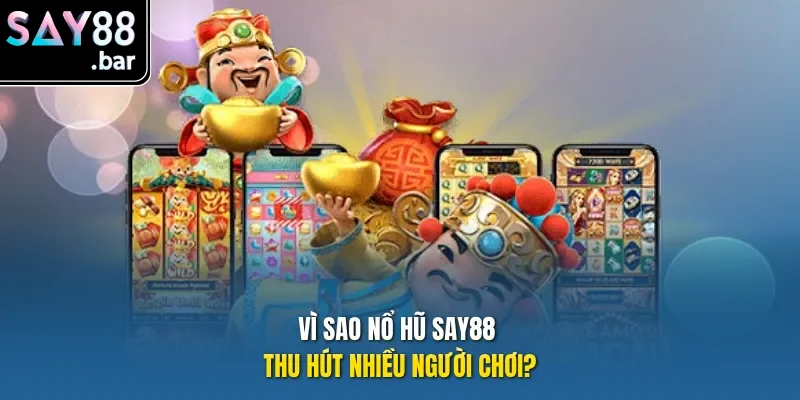 Vì sao Nổ Hũ Say88 thu hút nhiều người chơi?