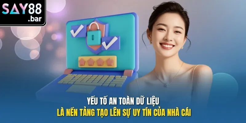 Yếu tố an toàn dữ liệu là nền tảng tạo lên sự uy tín của nhà cái.